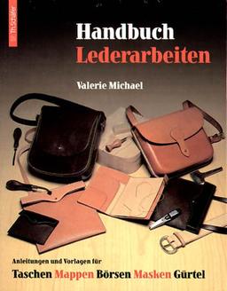 Handbuch Lederarbeiten: Taschen Mappen Börsen Masken Gürtel