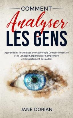 Comment Analyser Les Gens: Apprenez les Techniques de Psychologie Comportementale et le Langage Corporel pour Comprendre le Comportement des Autres