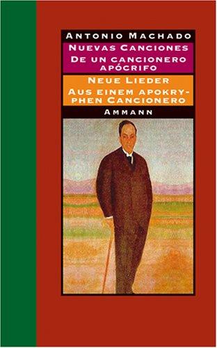 Nuevas Canciones - Neue Lieder 1917 - 1930 und De un cancionero Apocrifo - Aus einem apokryphen Cancionero 1924 - 1936: Gedichte und Prosa