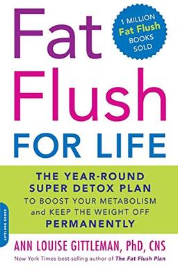 Fat Flush for Life: The Year-Round Super Detox Plan to Boost Your Metabolism and Keep the Weight Off Permanently