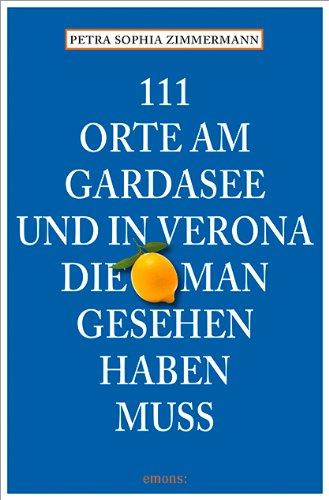 111 Orte am Gardasee und in Verona, die man gesehen haben muss