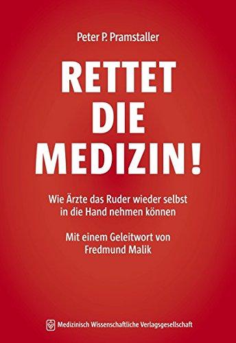 RETTET DIE MEDIZIN!: Wie Ärzte das Ruder wieder selbst in die Hand nehmen können. Mit einem Geleitwort von Fredmund Malik