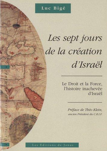 Les sept jours de la création d'Israël : le droit et la force, l'histoire inachevée d'Israël. Vol. 1. L'histoire revisitée