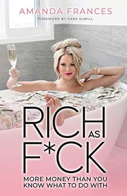 Rich As F*ck: More Money Than You Know What to Do With