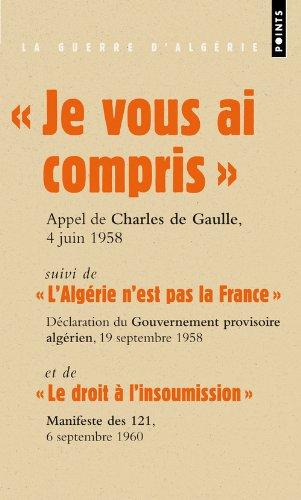 Je vous ai compris : discours du général de Gaulle prononcé à Alger, le 4 juin 1958. L'Algérie n'est pas la France : première déclaration du Gouvernement provisoire algérien, 19 septembre 1958. Le droit à l'insoumission : Manifeste des 121, 6 septembre...