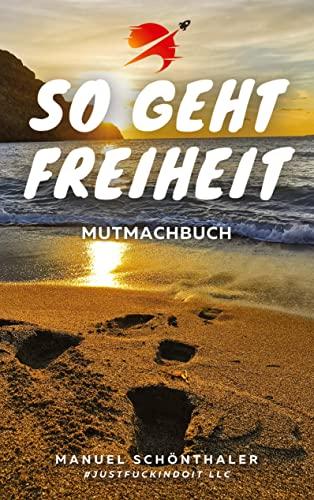 "So geht Freiheit" - Wie aus Angst und Verzweiflung die Chance deines Lebens wird: Ein Mutmachbuch mit 12 Geschichten mutiger Menschen - incl. Tipps ... (So geht Freiheit: Mutmachbuch)