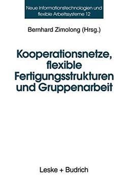 Kooperationsnetze, Flexible Fertigungsstrukturen und Gruppenarbeit (German Edition): Ein interdisziplinärer Ansatz (Neue Informationstechnologien und Flexible Arbeitssysteme, 12, Band 12)