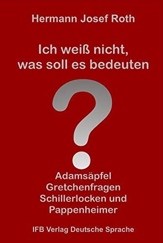 Ich weiß nicht, was soll es bedeuten: Adamsäpfel, Gretchenfragen, Schillerlocken und Pappenheimer