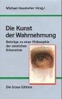 Die Kunst der Wahrnehmung: Beiträge zu einer Philosophie der sinnlichen Erkenntnis (Die Graue Reihe)