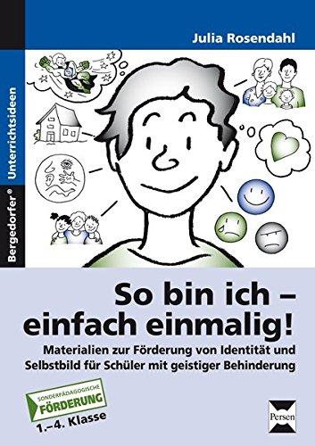 So bin ich - einfach einmalig!: Materialien zur Förderung von Identität und Selbst bild für Schüler mit geistiger Behinderung (1. bis 4. Klasse)