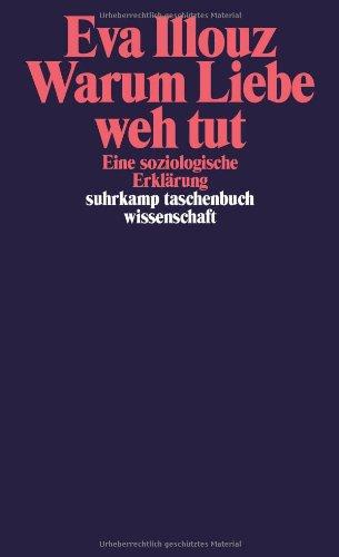 Warum Liebe weh tut: Eine soziologische Erklärung (suhrkamp taschenbuch wissenschaft)