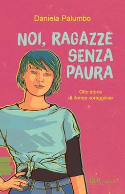 Noi, ragazze senza paura. Otto storie di donne coraggiose (BUR Ragazzi Verdi)