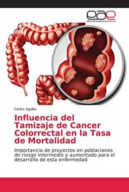 Influencia del Tamizaje de Cancer Colorrectal en la Tasa de Mortalidad: Importancia de proyectos en poblaciones de riesgo intermedio y aumentado para el desarrollo de esta enfermedad