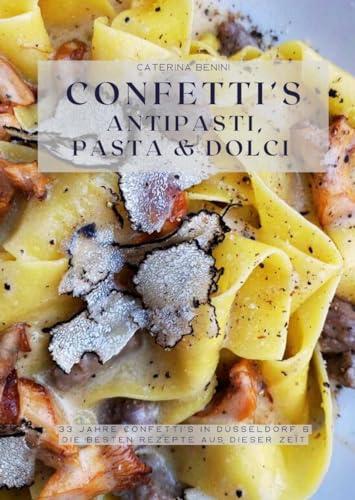 Confetti‘s Antipasti, Pasta & Dolci: 33 Jahre Confetti’s in Düsseldorf & die besten Rezepte aus dieser Zeit