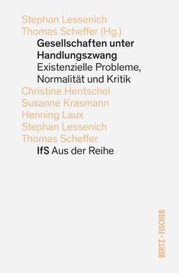 Gesellschaften unter Handlungszwang: Existenzielle Probleme, Normalität und Kritik (IfS Aus der Reihe)