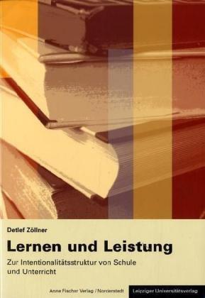 Lernen und Leistung: Zur Intentionalitätsstruktur von Schule und Unterricht