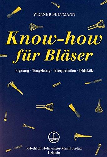 Know-How für Bläser: Eignung, Tongebung, Interpretation, Unterricht