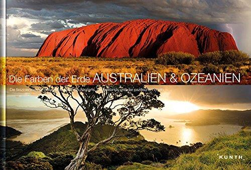 Die Farben der Erde Australien, Ozeanien: Die faszinierendsten Naturlandschaften Australiens, Neuseelands und der pazifischen Inseln (KUNTH Bildbände/Illustrierte Bücher)