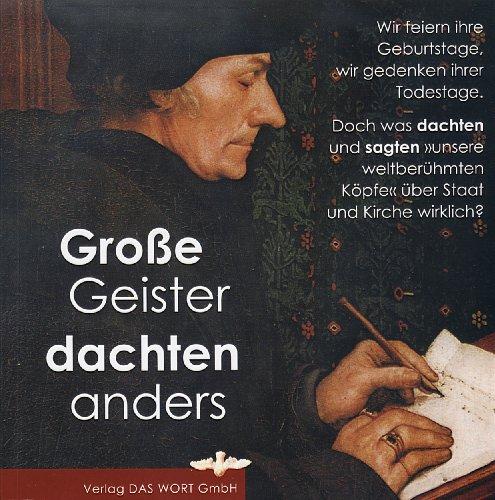 Große Geister dachten anders: Was dachten und sagten 'unsere weltberühmten Köpfe' über Staat und Kirche wirklich?