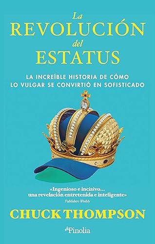 La revolución del estatus: La increíble historia de cómo lo vulgar se convirtió en sofisticado (Sociedad del siglo XXI)