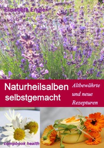 Naturheilsalben selbstgemacht: Altbewährte und neue Rezepturen