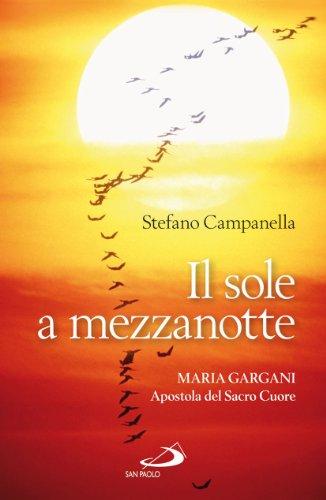 Il sole a mezzanotte. Maria Gargani apostola del Sacro Cuore