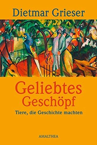 Geliebtes Geschöpf: Tiere, die Geschichte machten