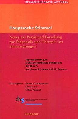 Hauptsache Stimme!: Neues aus Praxis und Forschung zur Diagnostik und Therapie von Stimmstörungen