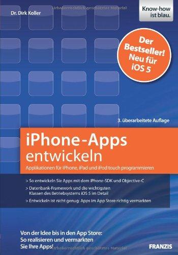 iPhone-Apps entwickeln: Applikationen für iPhone, iPad und iPod touch programmieren - Von der Idee zum App Store: So realisieren und vermarkten Sie Ihre Apps!