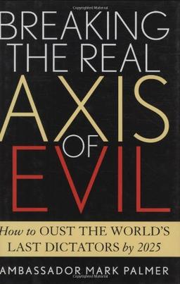 Breaking the Real Axis of Evil: How to Oust the World's Last Dictators by 2025