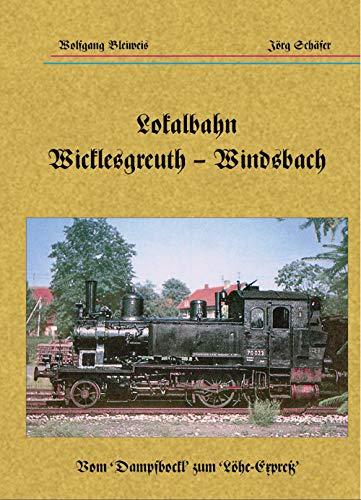 Lokalbahn Wicklesgreuth - Windsbach. Vom 'Dampfbockl' zum 'Löhe-Expreß'