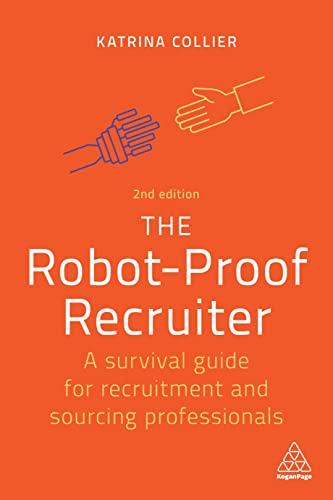 The Robot-Proof Recruiter: A Survival Guide for Recruitment and Sourcing Professionals