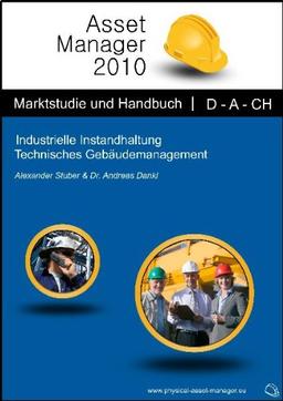 Asset Manager 2010: Industrielle Instandhaltung. Technisches Gebäudemanagement. Marktstudie und Handbuch. D-A-CH