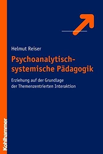 Psychoanalytisch-systemische Pädagogik: Erziehung auf der Grundlage der Themenzentrierten Interaktion