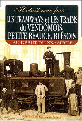 Il était une fois les tramways et les trains du Vendômois, petite Beauce, Blésois au début du XXe siècle