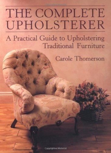 Complete Upholsterer: A Pratical Guide to Upholstering Traditional Furniture (Practical Guide to Upholstering Traditional Furniture)