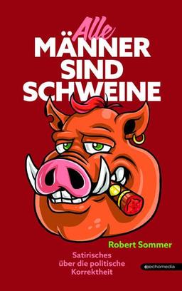 Alle Männer sind Schweine: Satirisches über politische Korrektheit