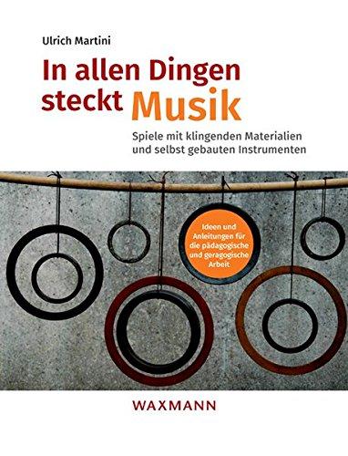 In allen Dingen steckt Musik: Spiele mit klingenden Materialien und selbst gebauten Instrumenten. Ideen und Anleitungen für die pädagogische und ... von Theo Hartogh und Hans Hermann Wickel)