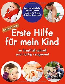 Erste Hilfe für mein Kind: Gewusst wie - Im Ernstfall schnell und richtig reagieren