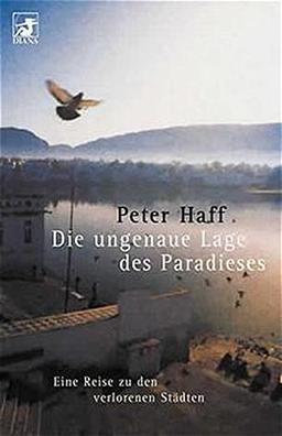 Die ungenaue Lage des Paradieses: Eine Reise zu den verlorenen Städten (Diana Taschenbuch)