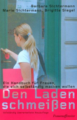 Den Laden schmeissen: Ein Handbuch für Frauen, die sich selbständig machen wollen