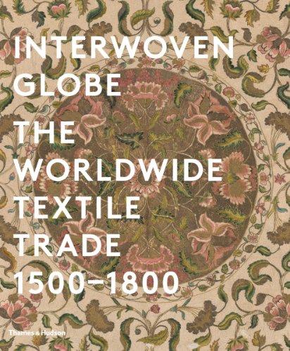 Interwoven Globe The Worldwide Textile Trade 1500-1800