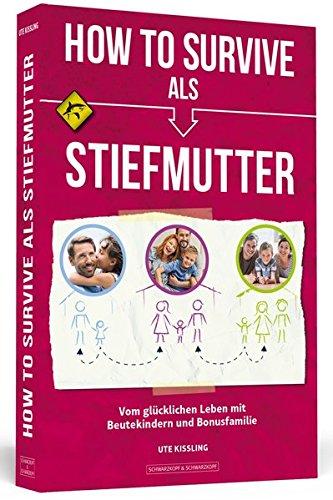 How To Survive als Stiefmutter: Vom glücklichen Leben mit Beutekindern und Bonusfamilie