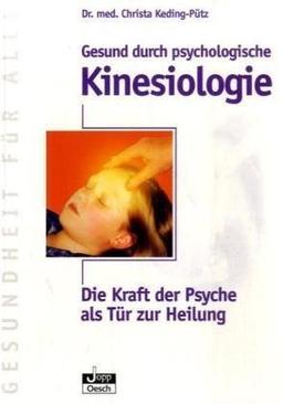 Gesund durch psychologische Kinesiologie: Die Kraft der Psyche als Tür zur Heilung