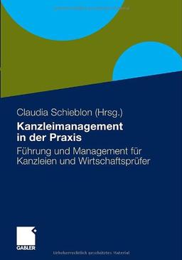 Kanzleimanagement in der Praxis: Führung und Management für Kanzleien und Wirtschaftsprüfer