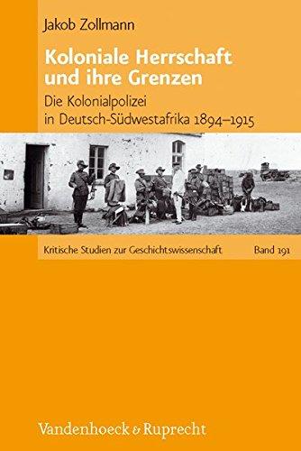 Koloniale Herrschaft und ihre Grenzen: Die Kolonialpolizei in Deutsch-Südwestafrika 1894 - 1915 (Kritische Studien Zur Geschichtswissenschaft)