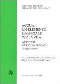 Acqua un elemento essenziale per la vita. Impostare soluzioni efficaci. Un aggiornamento. Il contributo della Santa Sede al Sesto Forum Mondiale dell'Acqua