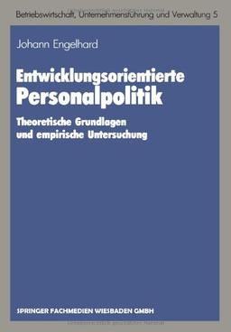 Entwicklungsorientierte Personalpolitik: Theoretische Grundlagen und Empirische Untersuchung (Schriften zur Betriebswirtschaft, Unternehmensführung und Verwaltung) (German Edition)