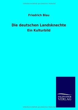 Die deutschen Landsknechte: Ein Kulturbild