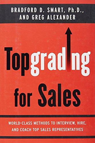 Topgrading for Sales: World-Class Methods to Interview, Hire, and Coach Top SalesRepresentatives